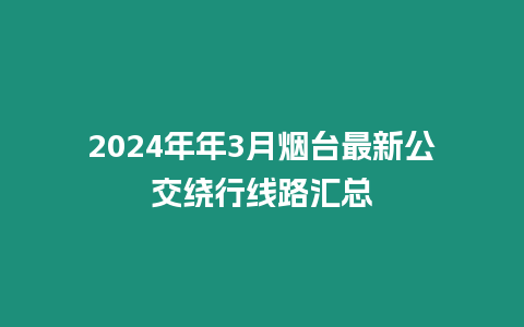 2024年年3月煙臺(tái)最新公交繞行線路匯總