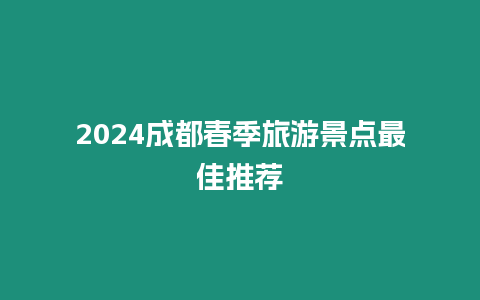 2024成都春季旅游景點最佳推薦