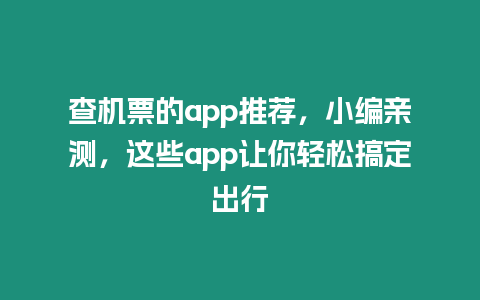 查機票的app推薦，小編親測，這些app讓你輕松搞定出行