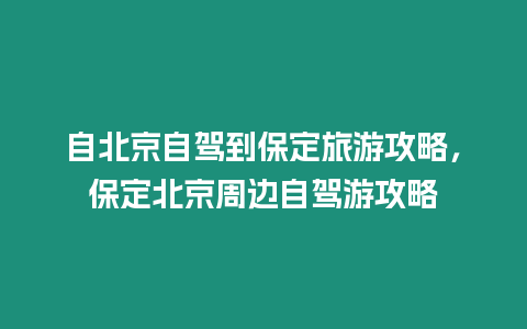 自北京自駕到保定旅游攻略，保定北京周邊自駕游攻略