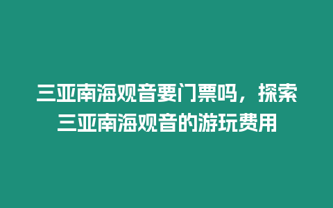 三亞南海觀音要門(mén)票嗎，探索三亞南海觀音的游玩費(fèi)用