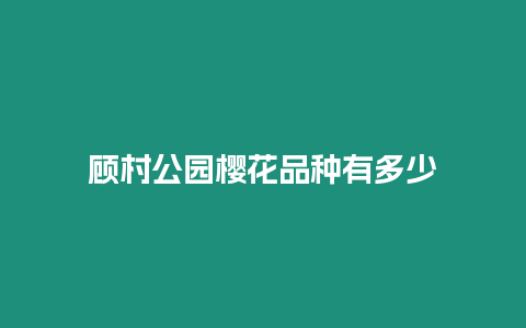 顧村公園櫻花品種有多少