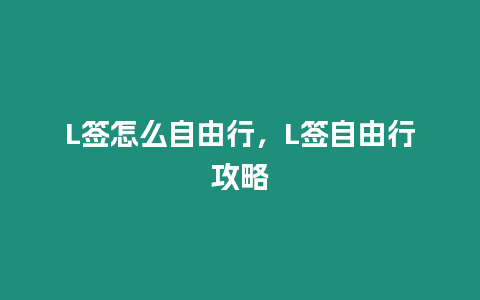 L簽怎么自由行，L簽自由行攻略