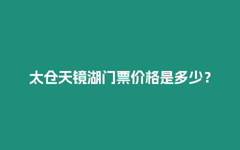 太倉天鏡湖門票價格是多少？