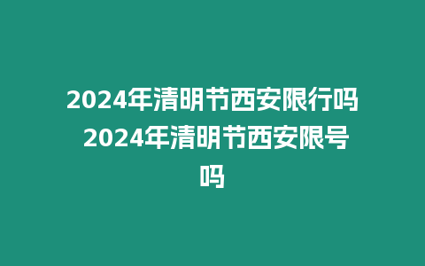 2024年清明節(jié)西安限行嗎 2024年清明節(jié)西安限號嗎