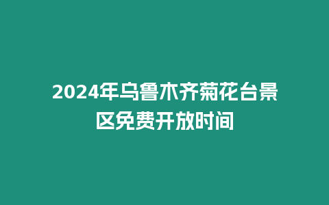 2024年烏魯木齊菊花臺景區(qū)免費(fèi)開放時間