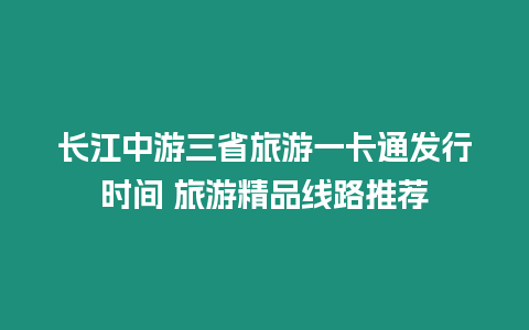 長江中游三省旅游一卡通發行時間 旅游精品線路推薦