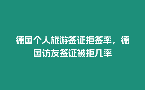 德國個人旅游簽證拒簽率，德國訪友簽證被拒幾率