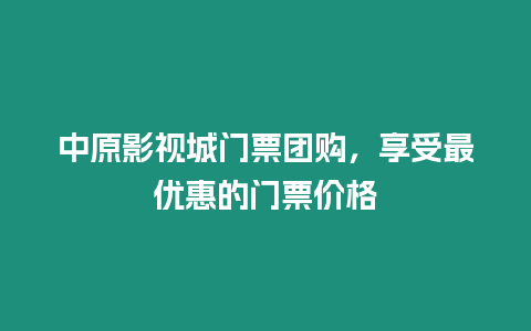 中原影視城門票團(tuán)購(gòu)，享受最優(yōu)惠的門票價(jià)格