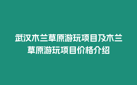 武漢木蘭草原游玩項目及木蘭草原游玩項目價格介紹