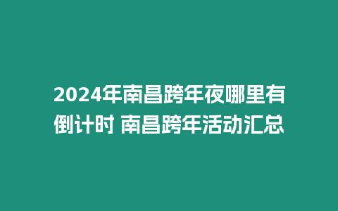 2024年南昌跨年夜哪里有倒計時 南昌跨年活動匯總