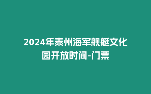 2024年泰州海軍艦艇文化園開放時間-門票