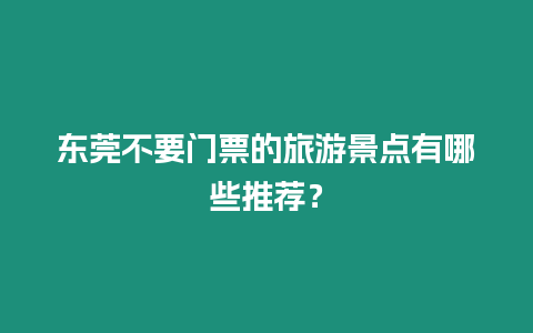 東莞不要門票的旅游景點有哪些推薦？