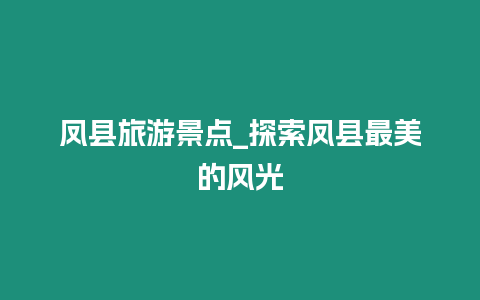 鳳縣旅游景點_探索鳳縣最美的風光