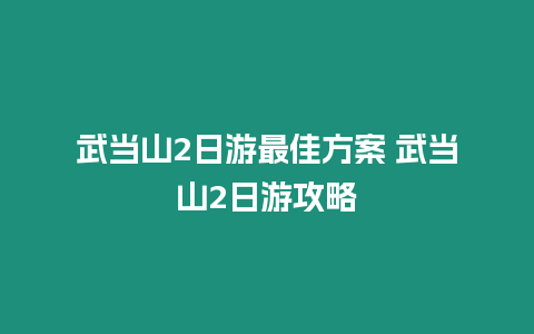 武當山2日游最佳方案 武當山2日游攻略