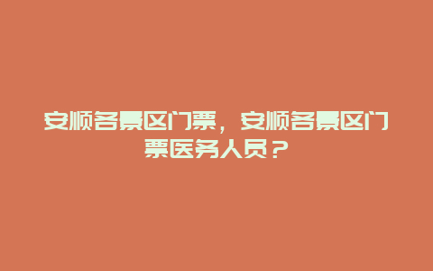 安順各景區門票，安順各景區門票醫務人員？