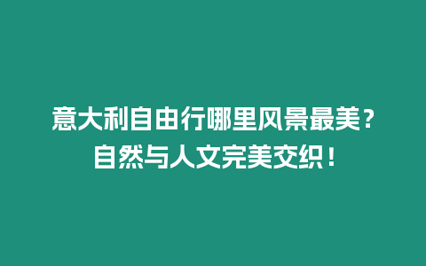 意大利自由行哪里風景最美？自然與人文完美交織！