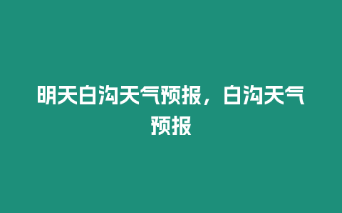 明天白溝天氣預報，白溝天氣預報