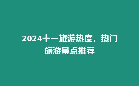 2024十一旅游熱度，熱門旅游景點推薦