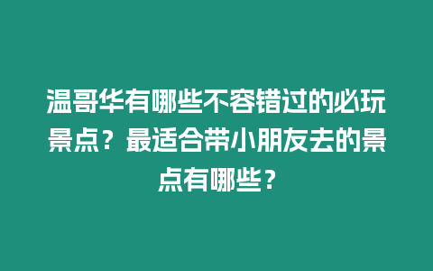 溫哥華有哪些不容錯(cuò)過的必玩景點(diǎn)？最適合帶小朋友去的景點(diǎn)有哪些？