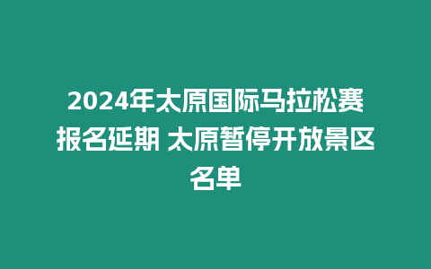 2024年太原國際馬拉松賽報名延期 太原暫停開放景區名單