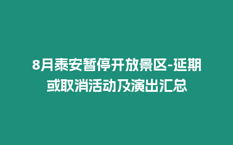 8月泰安暫停開放景區(qū)-延期或取消活動及演出匯總