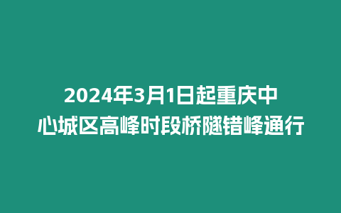 2024年3月1日起重慶中心城區高峰時段橋隧錯峰通行