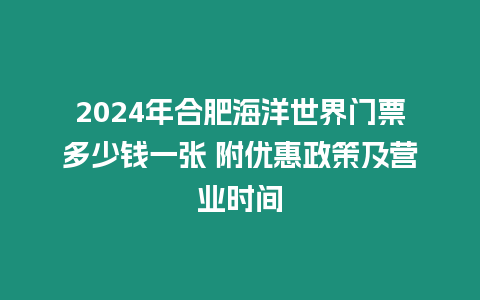 2024年合肥海洋世界門票多少錢一張 附優惠政策及營業時間