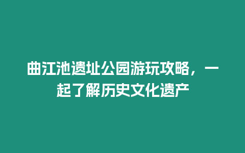 曲江池遺址公園游玩攻略，一起了解歷史文化遺產