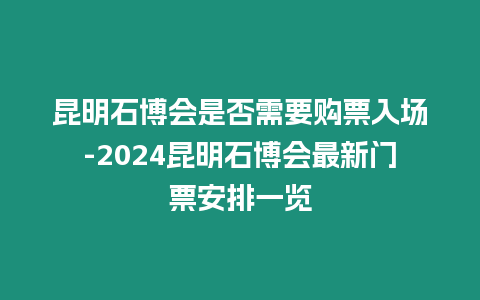 昆明石博會是否需要購票入場-2024昆明石博會最新門票安排一覽