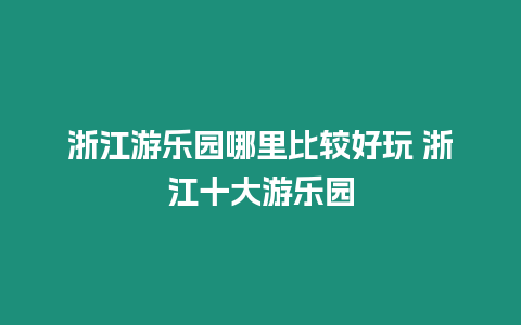 浙江游樂園哪里比較好玩 浙江十大游樂園