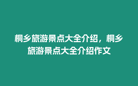 桐鄉(xiāng)旅游景點(diǎn)大全介紹，桐鄉(xiāng)旅游景點(diǎn)大全介紹作文