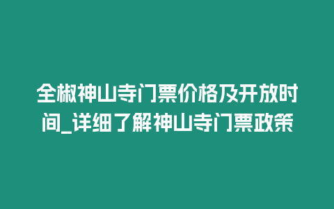 全椒神山寺門(mén)票價(jià)格及開(kāi)放時(shí)間_詳細(xì)了解神山寺門(mén)票政策