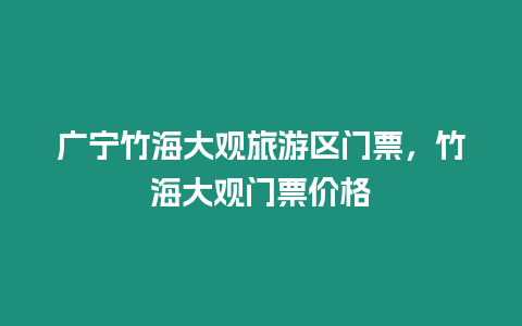 廣寧竹海大觀旅游區門票，竹海大觀門票價格