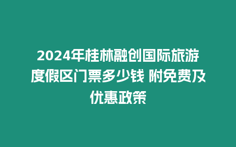 2024年桂林融創國際旅游度假區門票多少錢 附免費及優惠政策