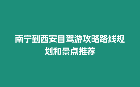 南寧到西安自駕游攻略路線規劃和景點推薦