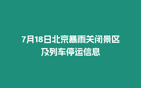 7月18日北京暴雨關閉景區及列車停運信息