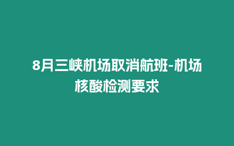 8月三峽機場取消航班-機場核酸檢測要求