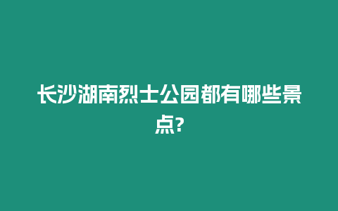 長沙湖南烈士公園都有哪些景點?