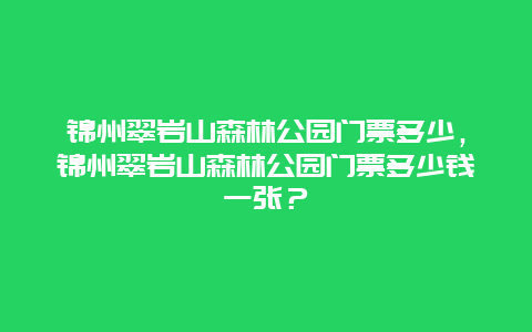 錦州翠巖山森林公園門票多少，錦州翠巖山森林公園門票多少錢一張？