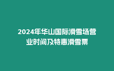 2024年華山國際滑雪場營業時間及特惠滑雪票