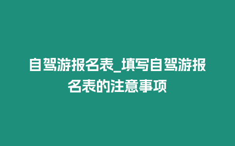 自駕游報名表_填寫自駕游報名表的注意事項