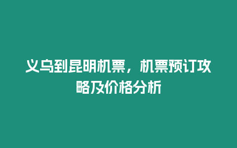 義烏到昆明機票，機票預訂攻略及價格分析