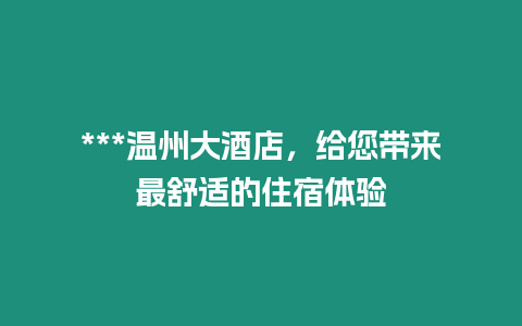 ***溫州大酒店，給您帶來最舒適的住宿體驗