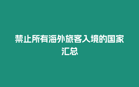 禁止所有海外旅客入境的國家匯總