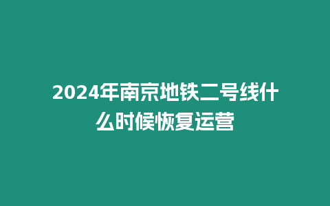 2024年南京地鐵二號線什么時候恢復(fù)運營