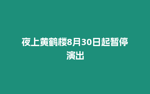 夜上黃鶴樓8月30日起暫停演出