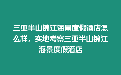 三亞半山錦江海景度假酒店怎么樣，實地考察三亞半山錦江海景度假酒店