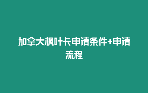 加拿大楓葉卡申請(qǐng)條件+申請(qǐng)流程