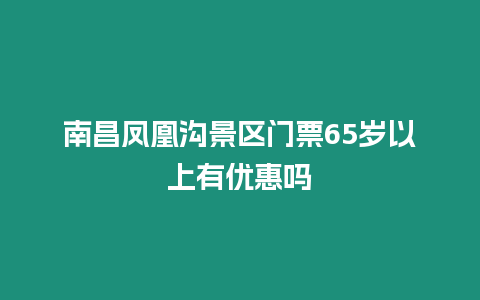 南昌鳳凰溝景區(qū)門票65歲以上有優(yōu)惠嗎